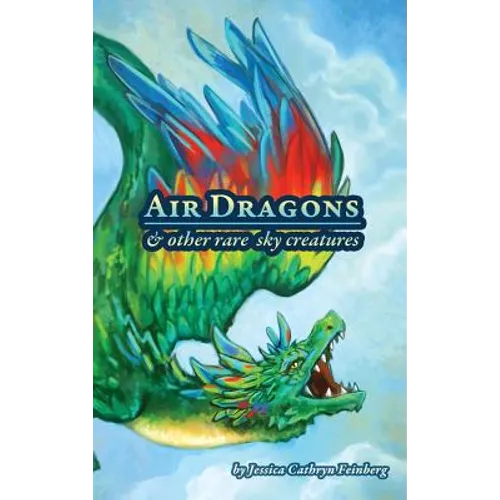 Air Dragons & Other Rare Sky Creatures: A Field Guide