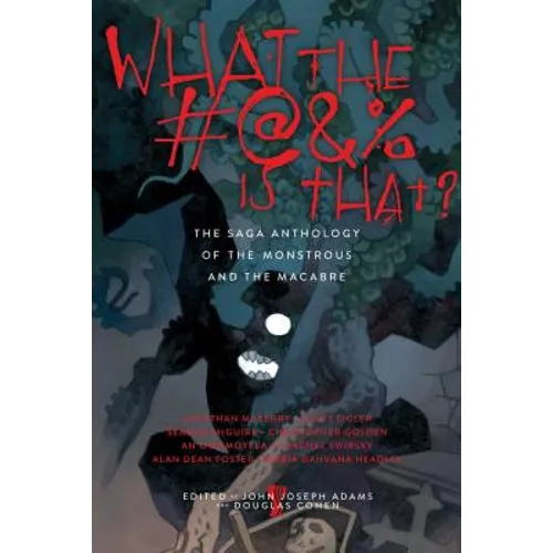 What the #@&% Is That?: The Saga Anthology of the Monstrous and the Macabre