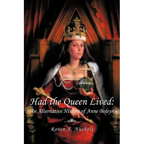 Had the Queen Lived: An Alternative History of Anne Boleyn