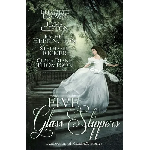 Five Glass Slippers: A Collection of Cinderella Stories