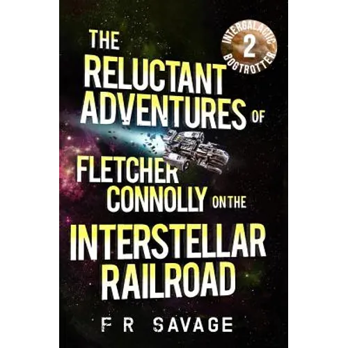 The Reluctant Adventures of Fletcher Connolly on the Interstellar Railroad Vol. 2: Intergalactic Bogtrotter