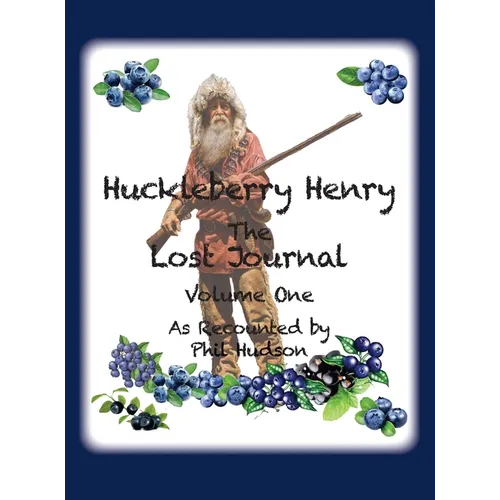 Huckleberry Henry - The Lost Journal: Volume 1 - As Recounted by Phil Hudson - Hardcover