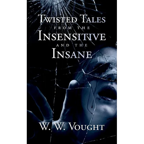 Twisted Tales from the Insensitive and the Insane