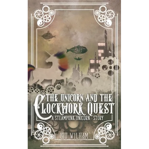 The Unicorn and the Clockwork Quest: A Steampunk Unicorn Story