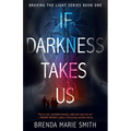 If Darkness Takes Us: Braving The Light Series Book 1