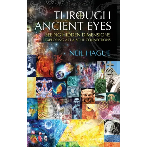 Through Ancient Eyes: Seeing Hidden Dimensions - Exploring Art & Soul Connections
