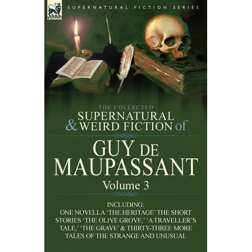 The Collected Supernatural and Weird Fiction of Guy de Maupassant: Volume 3-Including One Novella 'The Heritage' and Thirty-Six Short Stories of the S