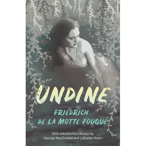 Undine: With Introductory Essays by George MacDonald and Lafcadio Hearn