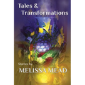 Tales & Transformations: Stories by Melissa Mead
