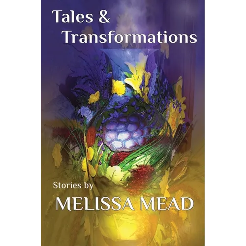 Tales & Transformations: Stories by Melissa Mead