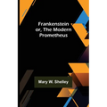 Frankenstein or, The Modern Prometheus