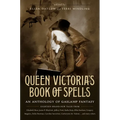 Queen Victoria's Book of Spells: An Anthology of Gaslamp Fantasy