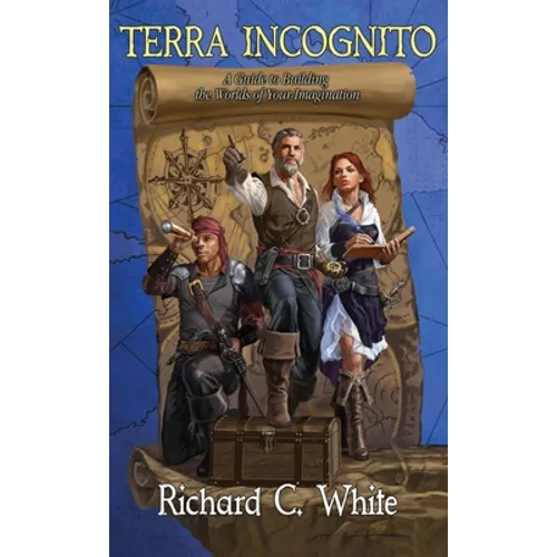Terra Incognito: A Guide to Building the Worlds of Your Imagination