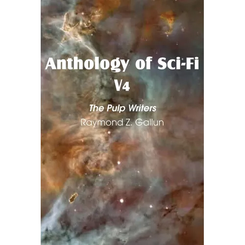 Anthology of Sci-Fi V4, the Pulp Writers - Raymond Z. Gallun