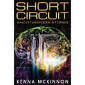 Short Circuit: And Other Geek Stories