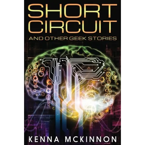 Short Circuit: And Other Geek Stories