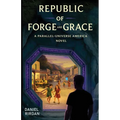 Republic of Forge and Grace: A Parallel-Universe America Novel
