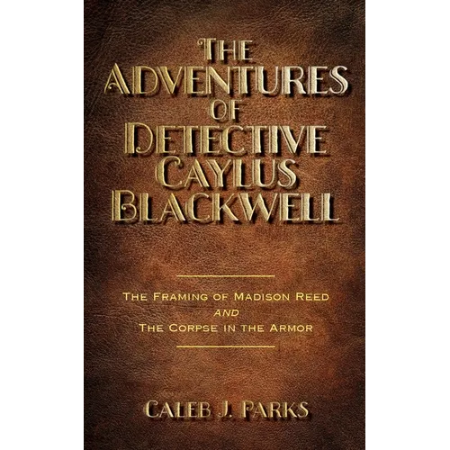 The Adventures of Detective Caylus Blackwell - The Framing of Madison Reed and The Corpse in the Armor