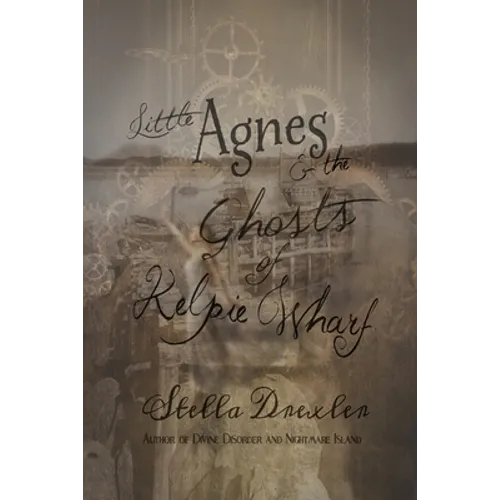Little Agnes and the Ghosts of Kelpie Wharf: A Little Agnes Tale