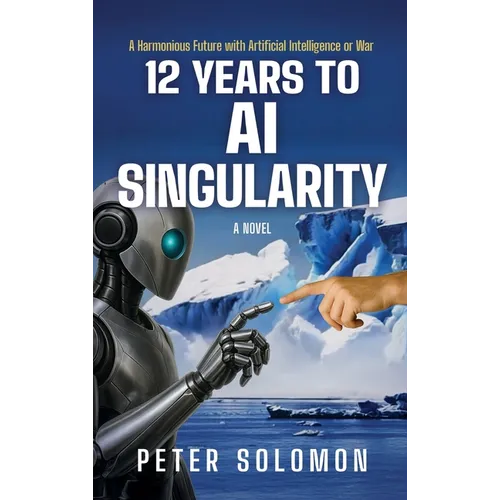 12 Years to AI Singularity: A Harmonious Future with Artificial Intelligence or War