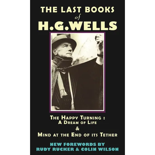 The Last Books of H.G. Wells: The Happy Turning & Mind at the End of Its Tether
