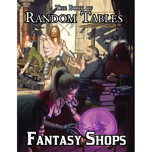 The Book of Random Tables: Fantasy Shops: Generate Shops for Fantasy Role-Playing Games