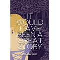 It Would Have Been A Great Story