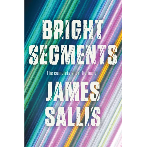 Bright Segments: The Complete Short Fiction