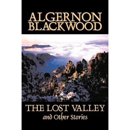 The Lost Valley and Other Stories by Algernon Blackwood, Fiction, Fantasy, Horror, Classics
