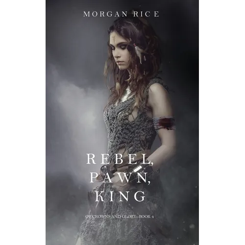 Rebel, Pawn, King (Of Crowns and Glory-Book 4)