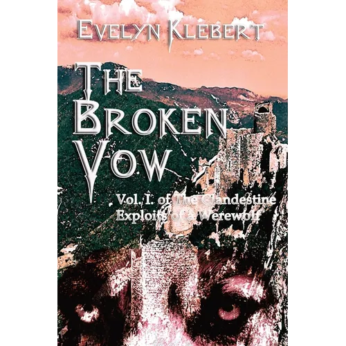 The Broken Vow: Vol. I. of The Clandestine Exploits of a Werewolf
