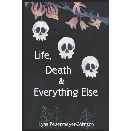 Life, Death, and Everything Else