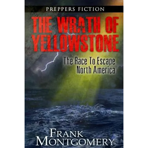 The Wrath of Yellowstone (Preppers Fiction): The Race To Escape North America