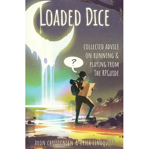 Loaded Dice: Collected advice on running and playing from The RPGuide