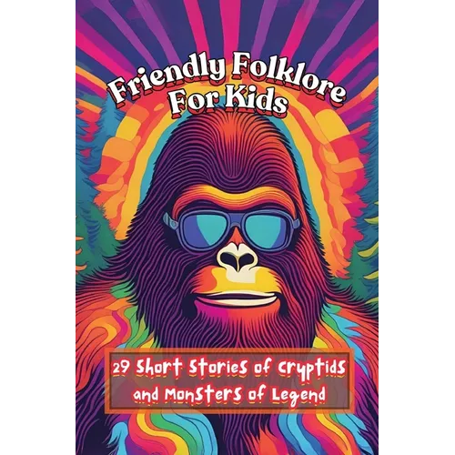 Friendly Folklore For Kids: 29 Short Stories of Cryptids and Monsters of Legend