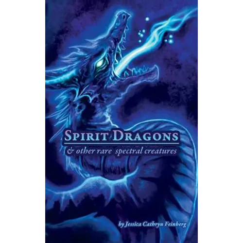 Spirit Dragons & Other Rare Spectral Creatures: A Field Guide