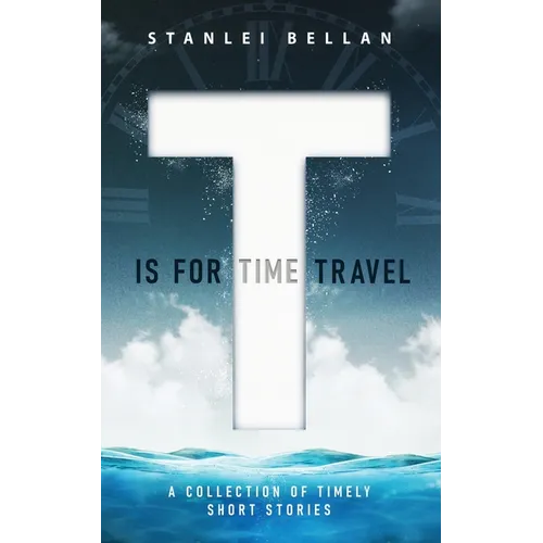 T Is for Time Travel: A collection of timely short stories