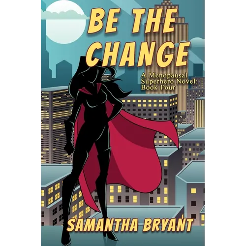 Be the Change: A Menopausal Superheroes Novel