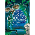How to Talk to a Goddess and Other Lessons in Real Magic