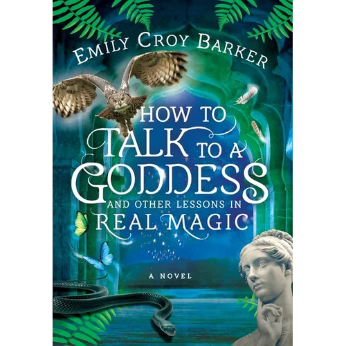 How to Talk to a Goddess and Other Lessons in Real Magic