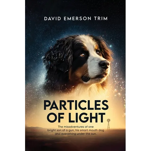 Particles of Light: The misadventures of one bright son of a gun, his smart mouth dog and everything under the sun.