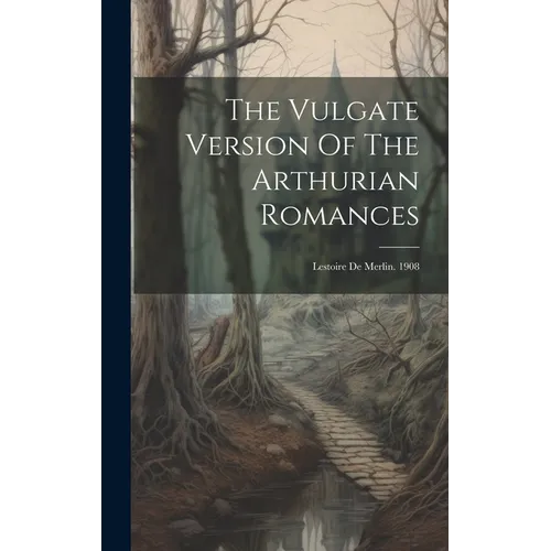 The Vulgate Version Of The Arthurian Romances: Lestoire De Merlin. 1908