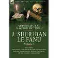 The Collected Supernatural and Weird Fiction of J. Sheridan Le Fanu: Volume 3-Including One Novel 'The House by the Churchyard, ' and One Short Story,