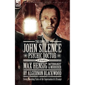 The Complete John Silence Psychic Doctor Plus Max Hensig Bacteriologist and Murderer: Seven Haunting Tales of the Supernatural & Strange