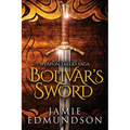 Bolivar's Sword: Book Two of The Weapon Takers Saga