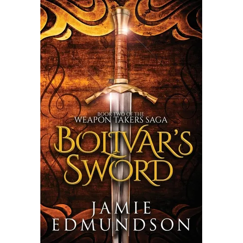 Bolivar's Sword: Book Two of The Weapon Takers Saga