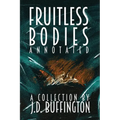 Fruitless Bodies: A Collection By J.D. Buffington