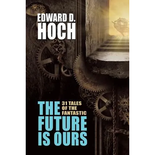 The Future Is Ours: The Collected Science Fiction of Edward D. Hoch