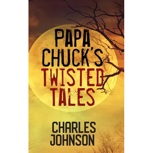 Papa Chuck's Twisted Tales
