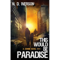 This Would Be Paradise Book 1: A Zombie Novel